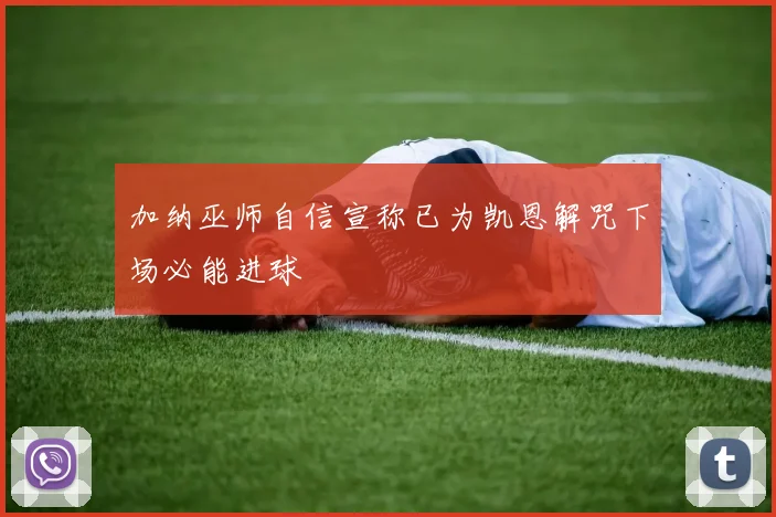 加纳巫师自信宣称已为凯恩解咒下场必能进球